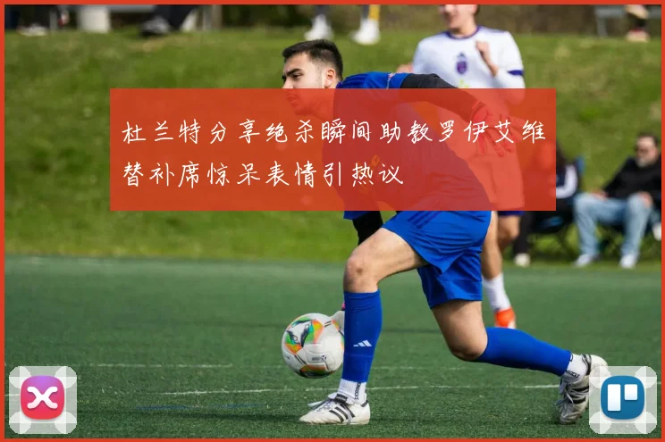杜兰特分享绝杀瞬间助教罗伊艾维替补席惊呆表情引热议
